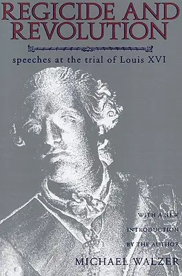 Regicidio y revolución: Discursos en el juicio de Luis XVI - Regicide and Revolution: Speeches at the Trial of Louis XVI