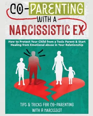 Co-paternidad con un ex narcisista: Cómo proteger a su hijo de un padre tóxico y comenzar a sanar del abuso emocional en su relación. Consejos y - Co-Parenting with a Narcissistic Ex: How to Protect Your Child From a Toxic Parent & Start Healing From Emotional Abuse in Your Relationship. Tips and