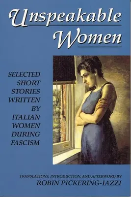 Mujeres indecibles: Selección de relatos breves escritos por mujeres italianas durante el fascismo - Unspeakable Women: Selected Short Stories Written by Italian Women During Fascism