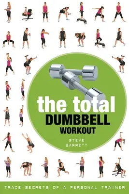 Entrenamiento total con mancuernas: Secretos profesionales de un entrenador personal - The Total Dumbbell Workout: Trade Secrets of a Personal Trainer