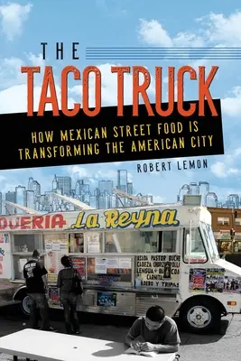 El camión de tacos: Cómo la comida callejera mexicana está transformando la ciudad estadounidense - The Taco Truck: How Mexican Street Food Is Transforming the American City