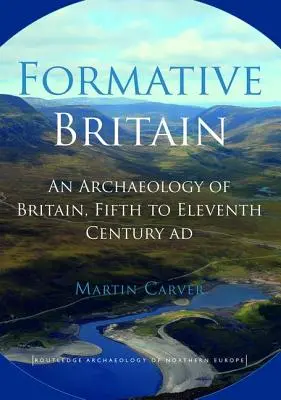 Formative Britain: Una arqueología de Gran Bretaña, siglos V a XI d.C. - Formative Britain: An Archaeology of Britain, Fifth to Eleventh Century AD