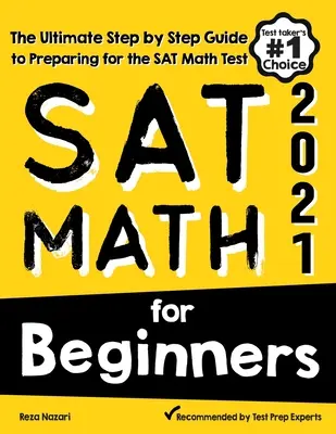 SAT Matemáticas para principiantes: La guía definitiva paso a paso para preparar el examen SAT de Matemáticas - SAT Math for Beginners: The Ultimate Step by Step Guide to Preparing for the SAT Math Test
