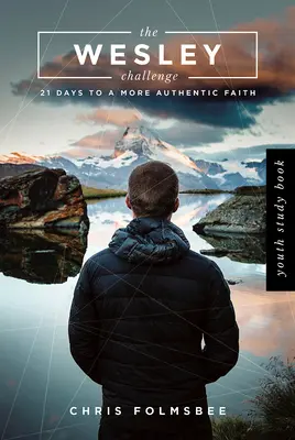 El desafío de Wesley - Libro de estudio para jóvenes: 21 días para una fe más auténtica - The Wesley Challenge Youth Study Book: 21 Days to a More Authentic Faith