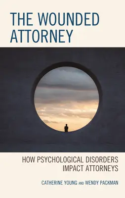 El abogado herido: Cómo afectan los trastornos psicológicos a los abogados - The Wounded Attorney: How Psychological Disorders Impact Attorneys