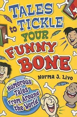 Cuentos para hacer cosquillas en el hueso de la risa: relatos humorísticos de todo el mundo - Tales to Tickle Your Funny Bone: Humorous Tales from Around the World