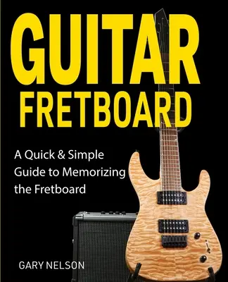 El diapasón de la guitarra: Una guía rápida y sencilla para memorizar el diapasón - Guitar Fretboard: A Quick & Simple Guide to Memorizing the Fretboard