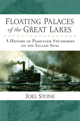 Palacios flotantes de los Grandes Lagos: Historia de los buques de vapor de pasajeros en los mares interiores - Floating Palaces of the Great Lakes: A History of Passenger Steamships on the Inland Seas