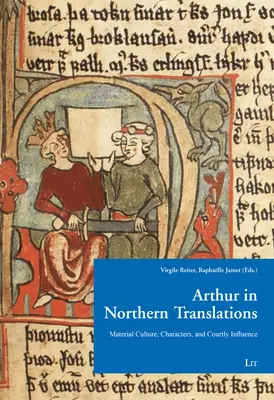 Arthur in Northern Translation: Cultura material, personajes e influencia cortesana - Arthur in Northern Translation: Material Culture, Characters, and Courtly Influence