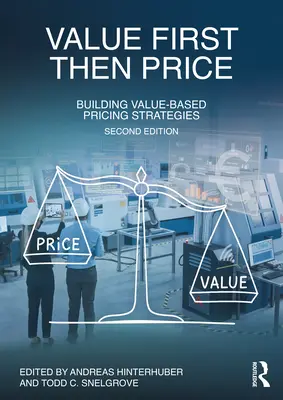 Primero el valor, luego el precio: Creación de estrategias de fijación de precios basadas en el valor - Value First, Then Price: Building Value-Based Pricing Strategies