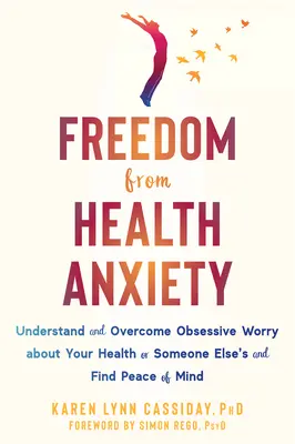 Libertad frente a la ansiedad por la salud: Comprenda y supere la preocupación obsesiva por su salud o la de otra persona y encuentre la paz mental - Freedom from Health Anxiety: Understand and Overcome Obsessive Worry about Your Health or Someone Else's and Find Peace of Mind