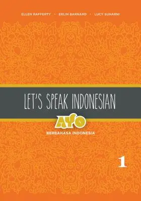 Hablemos indonesio: Ayo Berbahasa Indonesia, Volumen 2 - Let's Speak Indonesian: Ayo Berbahasa Indonesia, Volume 2