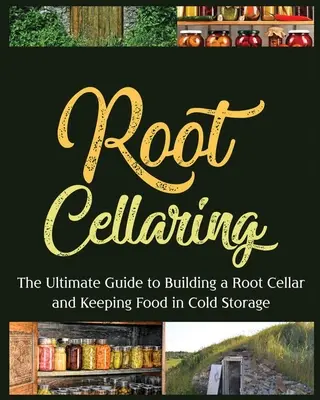 Root Cellaring: La Guía Definitiva para Construir un Root Cellar y Conservar los Alimentos en Frío - Root Cellaring: The Ultimate Guide to Building a Root Cellar and Keeping Food in Cold Storage