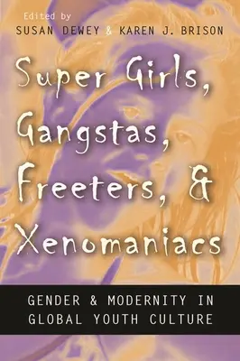 Super Girls, Gangstas, Freeters, and Xenomaniacs: Género y modernidad en la cultura juvenil global - Super Girls, Gangstas, Freeters, and Xenomaniacs: Gender and Modernity in Global Youth Culture