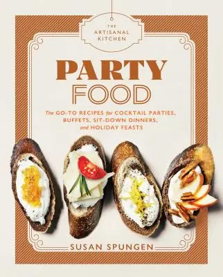 La cocina artesanal: Comida para fiestas: Recetas para cócteles, buffets, cenas de gala y fiestas navideñas - The Artisanal Kitchen: Party Food: Go-To Recipes for Cocktail Parties, Buffets, Sit-Down Dinners, and Holiday Feasts