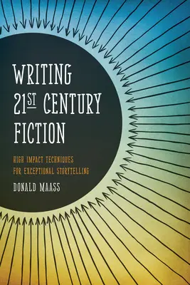 Escribir ficción del siglo XXI: Técnicas de alto impacto para una narración excepcional - Writing 21st Century Fiction: High Impact Techniques for Exceptional Storytelling