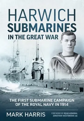 Submarinos de Harwich en la Gran Guerra: La primera campaña submarina de la Royal Navy en 1914 - Harwich Submarines in the Great War: The First Submarine Campaign of the Royal Navy in 1914