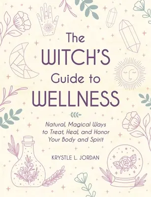 La guía de la bruja para el bienestar: Formas mágicas y naturales de tratar, curar y honrar tu cuerpo, mente y espíritu - The Witch's Guide to Wellness: Natural, Magical Ways to Treat, Heal, and Honor Your Body, Mind, and Spirit