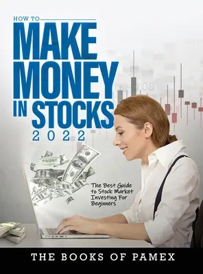 Cómo ganar dinero en acciones 2022: La mejor guía para invertir en bolsa para principiantes - How to Make Money in Stocks 2022: The Best Guide to Stock Market Investing for Beginners