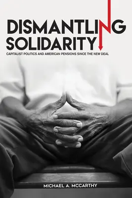 Desmontando la solidaridad: Política capitalista y pensiones estadounidenses desde el New Deal - Dismantling Solidarity: Capitalist Politics and American Pensions Since the New Deal