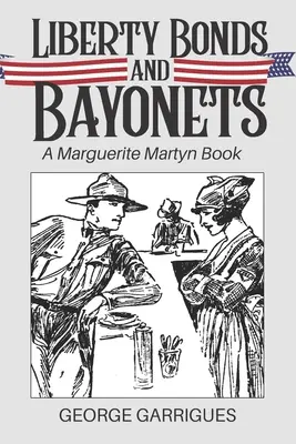 Lazos de libertad y bayonetas: Un libro de Marguerite Martyn - Liberty Bonds and Bayonets: A Marguerite Martyn Book