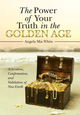 El poder de tu verdad en la Edad de Oro: Activación, Confirmación y Validación de la Nueva Tierra - The Power of Your Truth in the Golden Age: Activation, Confirmation, and Validation of New Earth