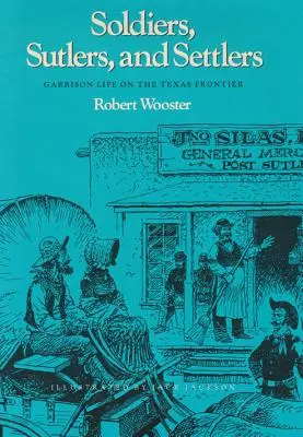 Soldiers, Sutlers, and Settlers: La vida de la guarnición en la frontera de Texas - Soldiers, Sutlers, and Settlers: Garrison Life on the Texas Frontier