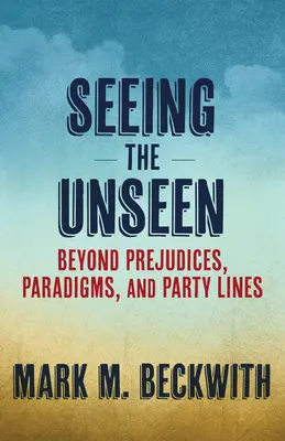 Ver lo invisible: Más allá de los prejuicios, los paradigmas y las líneas de partido - Seeing the Unseen: Beyond Prejudices, Paradigms, and Party Lines