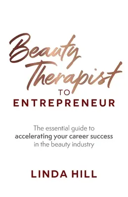 De terapeuta de belleza a empresario: La guía esencial para acelerar tu éxito profesional en el sector de la belleza - Beauty Therapist To Entrepreneur: The essential guide to accelerating your career success in the beauty industry