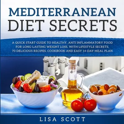 Secretos de la Dieta Mediterránea: Una guía de inicio rápido para una alimentación sana y antiinflamatoria para perder peso de forma duradera, con secretos sobre el estilo de vida, 70 delici - Mediterranean Diet Secrets: A Quick Start Guide to Healthy, Anti Inflammatory Food for Long-Lasting Weight Loss, with Lifestyle Secrets, 70 Delici