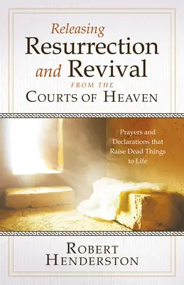 Liberando Resurreccion y Avivamiento desde las Cortes del Cielo: Oraciones y Declaraciones que Levantan las Cosas Muertas a la Vida - Releasing Resurrection and Revival from the Courts of Heaven: Prayers and Declarations that Raise Dead Things to Life