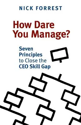 ¿Cómo te atreves a dirigir? Siete principios para colmar el déficit de competencias de los directivos - How Dare You Manage? Seven Principles to Close the CEO Skill Gap
