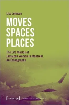 Moves--Spaces--Places: Los mundos vitales de las mujeres jamaicanas en Montreal, una etnografía - Moves--Spaces--Places: The Life Worlds of Jamaican Women in Montreal, an Ethnography