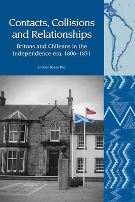 Contactos, choques y relaciones: Británicos y chilenos en la época de la Independencia, 1806-1831 - Contacts, Collisions and Relationships: Britons and Chileans in the Independence Era, 1806-1831