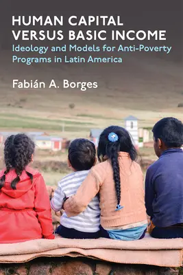 Capital humano frente a renta básica: Ideología y modelos para los programas de lucha contra la pobreza en América Latina - Human Capital Versus Basic Income: Ideology and Models for Anti-Poverty Programs in Latin America