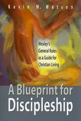 Un plan para el discipulado: Las reglas generales de Wesley como guía para la vida cristiana - A Blueprint for Discipleship: Wesley's General Rules as a Guide for Christian Living