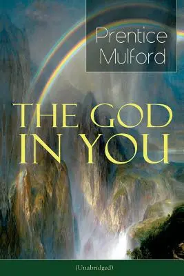 El Dios que hay en ti (Unabridged): Cómo Conectar Con Tus Fuerzas Internas - De uno de los pioneros del Nuevo Pensamiento, Autor de Los Pensamientos son Cosas, Tu Forc - The God in You (Unabridged): How to Connect With Your Inner Forces - From one of the New Thought pioneers, Author of Thoughts are Things, Your Forc