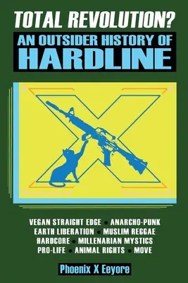 ¿Revolución total? Una Historia Ajena De La Línea Dura - Desde El Straight Edge Vegano Y Los Derechos Animales Radicales Hasta Los Musulmanes Místicos Milenaristas Y Antifascistas - Total Revolution? An Outsider History Of Hardline - From Vegan Straight Edge And Radical Animal Rights To Millenarian Mystical Muslims And Antifascist