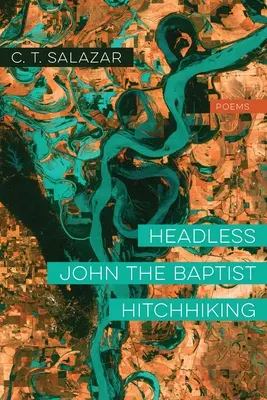 Juan Bautista Sin Cabeza Haciendo Autostop: Poemas - Headless John the Baptist Hitchhiking: Poems