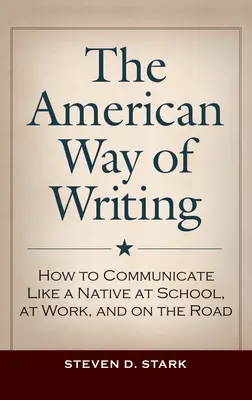 The American Way of Writing: Cómo comunicarse como un nativo en la escuela, en el trabajo y en la carretera - The American Way of Writing: How to Communicate Like a Native at School, at Work, and on the Road