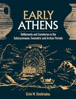 La Atenas primitiva: Asentamientos y cementerios en los periodos submicénico, geométrico y arcaico - Early Athens: Settlements and Cemeteries in the Submycenaean, Geometric and Archaic Periods