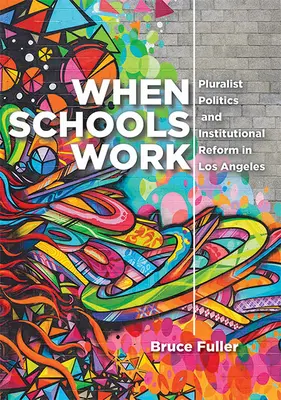 Cuando las escuelas funcionan: Política pluralista y reforma institucional en Los Ángeles - When Schools Work: Pluralist Politics and Institutional Reform in Los Angeles