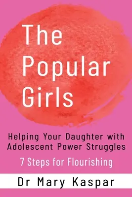 Las Chicas Populares: Cómo ayudar a tu hija con las luchas de poder en la adolescencia - 7 pasos para prosperar - The Popular Girls: Helping Your Daughter with Adolescent Power Struggles - 7 Steps for Flourishing
