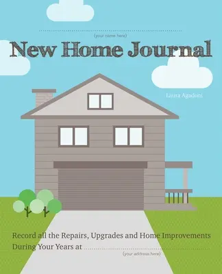 Nuevo diario del hogar: Registre todas las reparaciones, actualizaciones y mejoras del hogar durante sus años en... - New Home Journal: Record All the Repairs, Upgrades and Home Improvements During Your Years At...