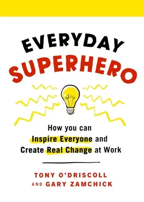 Superhéroe cotidiano: Cómo inspirar a todo el mundo y crear un cambio real en el trabajo - Everyday Superhero: How You Can Inspire Everyone and Create Real Change at Work