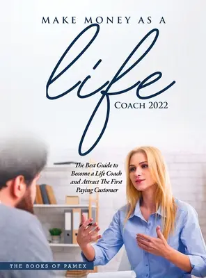 Gane Dinero como Coach de Vida 2022: O Conviértase en Coach de Vida y Atraiga al Primer Cliente que le Pague - Make Money as a Life Coach 2022: O Become a Life Coach and Attract the First Paying Customer