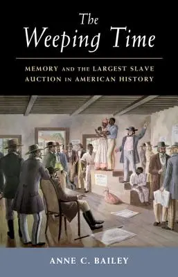 El tiempo del llanto: la memoria y la mayor subasta de esclavos de la historia de Estados Unidos - The Weeping Time: Memory and the Largest Slave Auction in American History