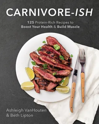 Carnivore-Ish: 125 recetas ricas en proteínas para mejorar su salud y ganar músculo - Carnivore-Ish: 125 Protein-Rich Recipes to Boost Your Health and Build Muscle