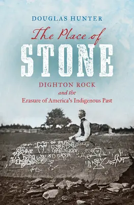 El lugar de piedra: Dighton Rock y el olvido del pasado indígena de América - The Place of Stone: Dighton Rock and the Erasure of America's Indigenous Past