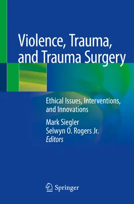 Violencia, trauma y cirugía traumatológica: Cuestiones éticas, intervenciones e innovaciones - Violence, Trauma, and Trauma Surgery: Ethical Issues, Interventions, and Innovations